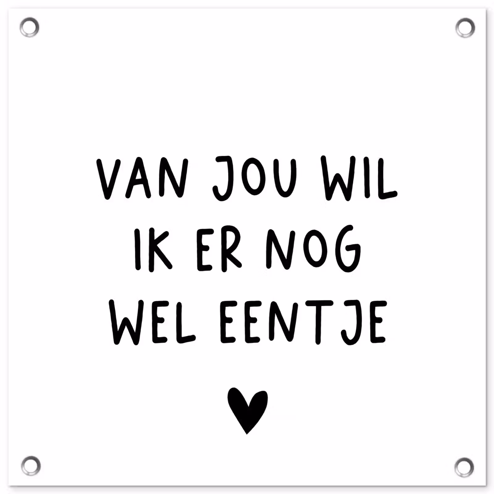 Tuinposter - Quotes - Van jou wil ik er nog wel eentje - Spreuken — 1