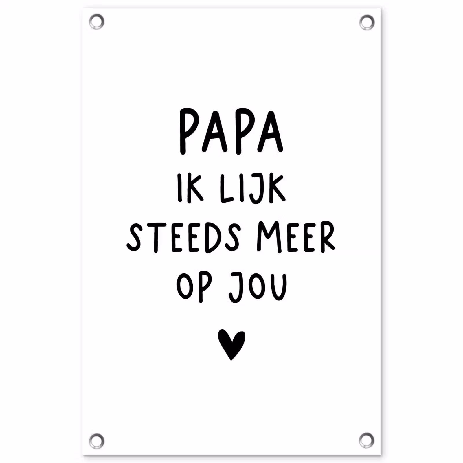 Tuinposter - Spreuken - Papa - Papa ik lijk steeds meer op jou - Quotes - Stef Bos — 1
