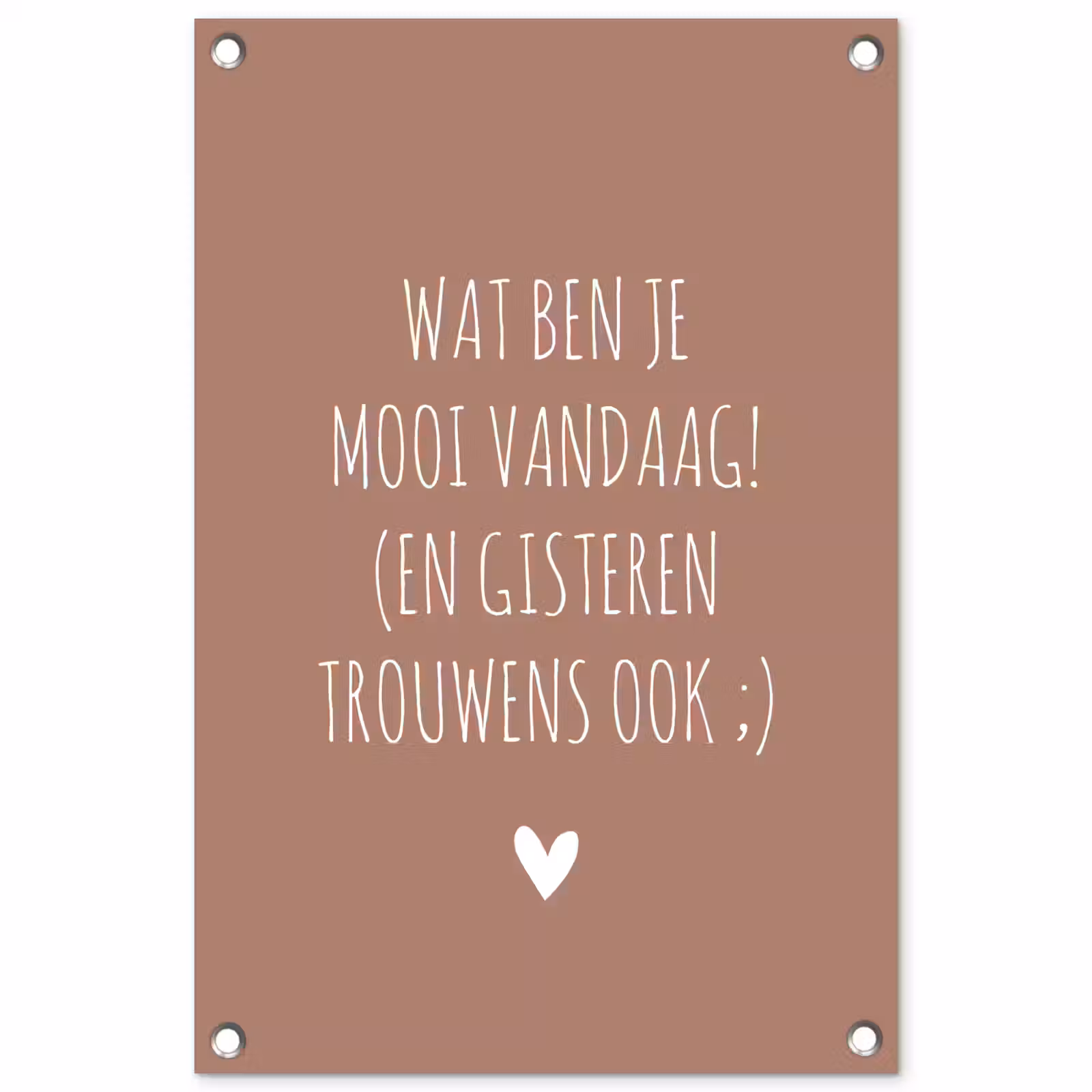 Tuinposter - Wat ben je mooi vandaag - Quotes - Spreuken — 1
