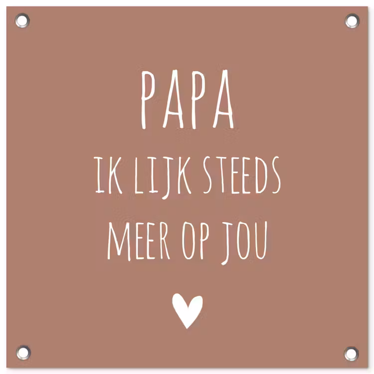 Tuinposter - Spreuken - Papa ik lijk steeds meer op jou - Quotes - Papa - Stef Bos — 1