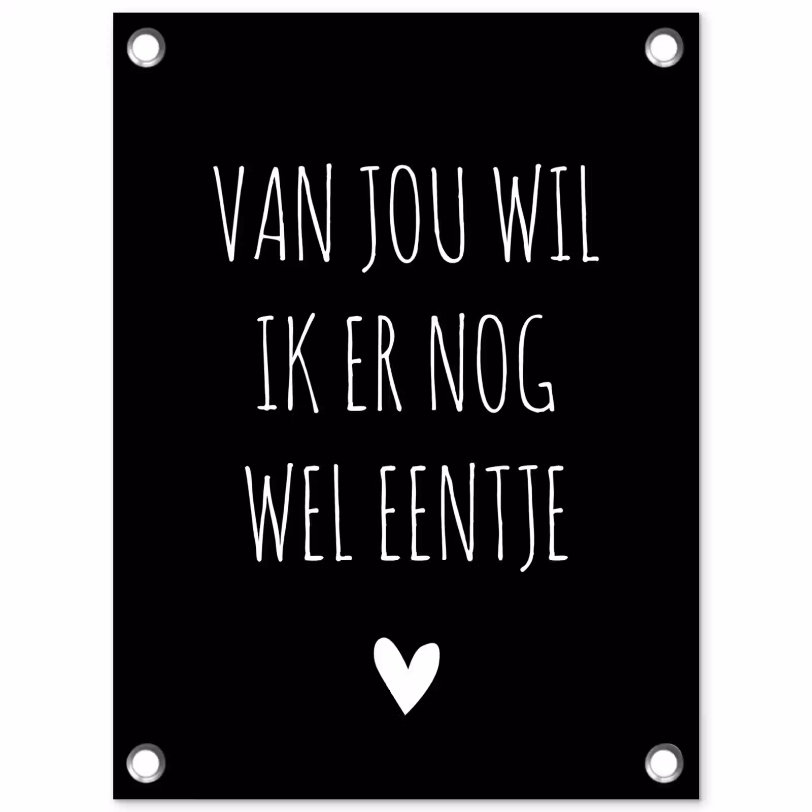 Tuinposter - Spreuken - Quotes - Van jou wil ik er nog wel eentje — 1
