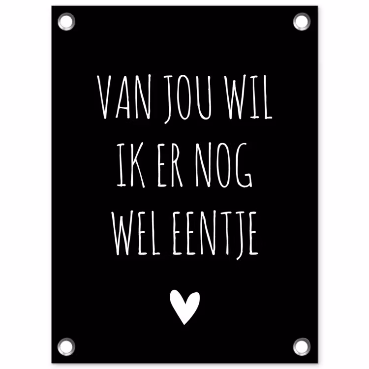 Tuinposter - Spreuken - Quotes - Van jou wil ik er nog wel eentje — 1